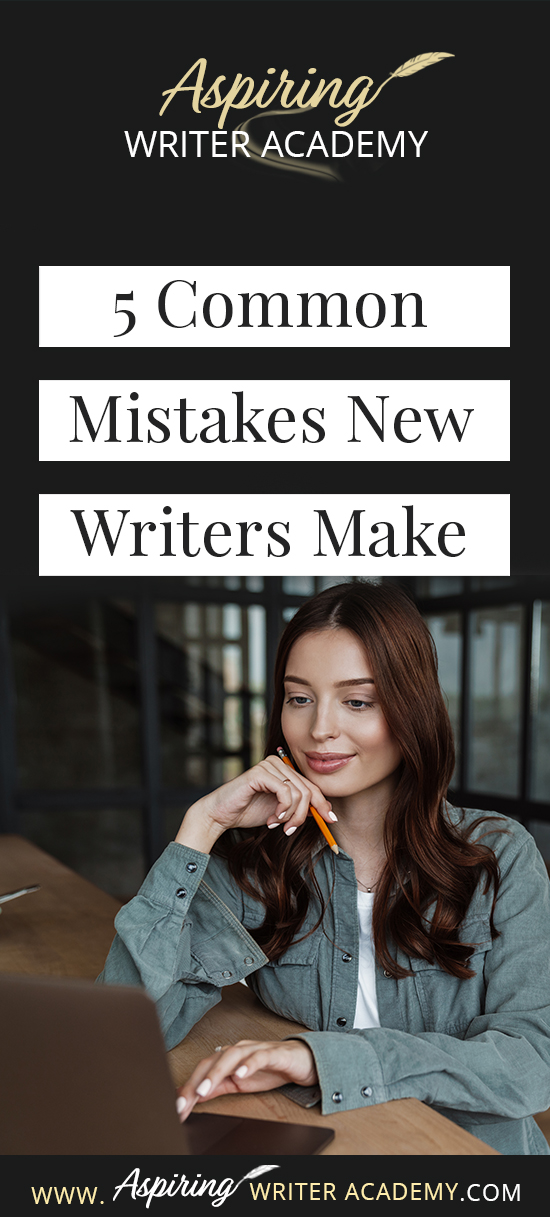 Writerrs 5 Common Mistakes New Writers Make - Aspiring Writer Academy