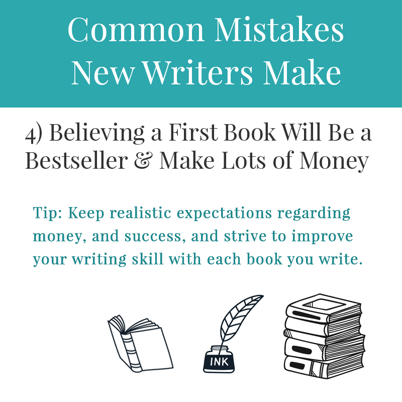 5 Common Mistakes New Writers Make 4) Believing a First Book Will Be a Bestseller & Make Lots of Money It is very common for aspiring writers to dream big dreams and write their first book with stars in their eyes. Naïve fantasies of what life will look like after the book is published push them onward word after word, page after page. Okay, (grin), if you talk to a bunch of writers, you will find we’ve all been there.