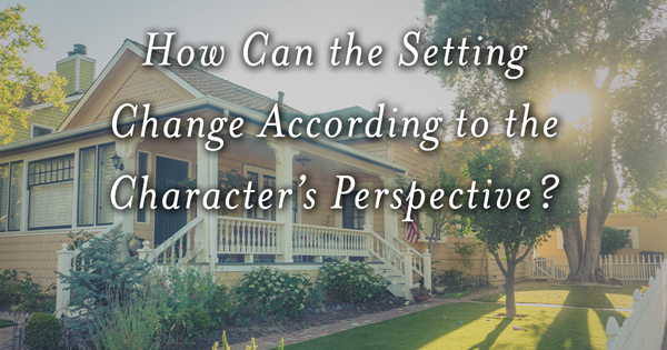 Ten characters can be in the same room, and each can have a different perspective on the setting according to their personalities, goals, motives, backgrounds, history, and insights. Conflict can evolve when two or more people see things differently. Exercise: Describe how each character sees the setting in this scene— Character #1 would describe it this way: Character #2 would describe it this way: