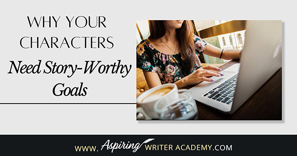 Why Your Characters Need Story-Worthy Goals