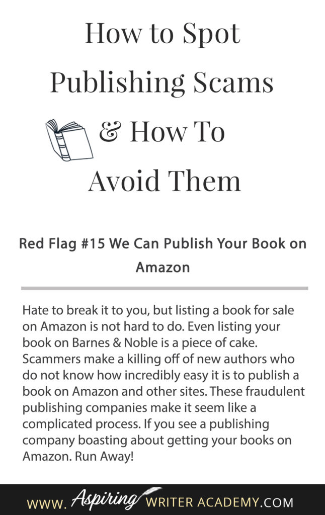 Learning how to navigate the publishing world is hard enough. Then there are the vanity press businesses that pose as publishers, predatory publishing companies, fake literary agents, and other publishing scams running rampant across the internet. Our post, How to Spot Publishing Scams & How To Avoid Them, shows some of the red flags to look out for and ways to avoid falling into the traps these scammers set to ensnare new authors.