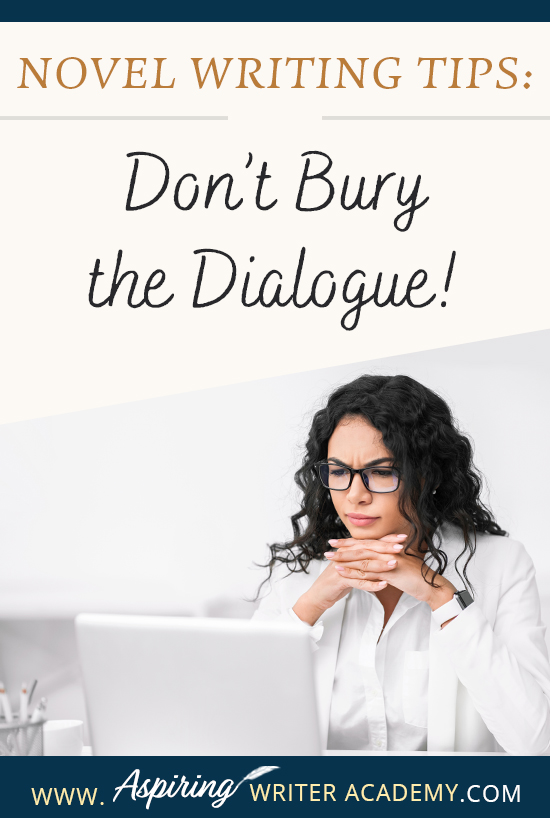 When writing the first draft of a fictional novel, authors may write fast, without giving much thought to format or style issues when it comes to dialogue. However, during the revision phase, it is important to look at each line to ensure the conversations between characters have the greatest impression upon readers. In Novel Writing Tips: Don’t Bury the Dialogue! we show you how to make your character’s speech stand out for clarity, maximum impact, and stylistic effect.