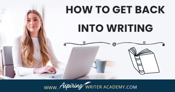 How to Get Back into Writing - Aspiring Writer Academy