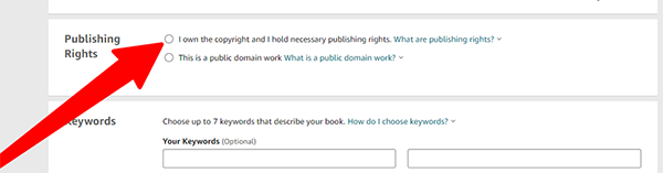 Select your publishing rights. Most writers will select the top button I Own the Copyright and Hold Necessary Publishing Rights. The second option, This is a Public Domain Work, is used when your book contains material from the public domain which is not covered by copyrights, usually because the rights have expired.