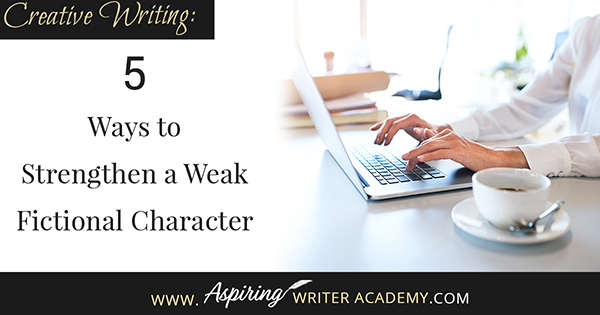 Creative Writing: 5 Ways to Strengthen a Weak Fictional Character