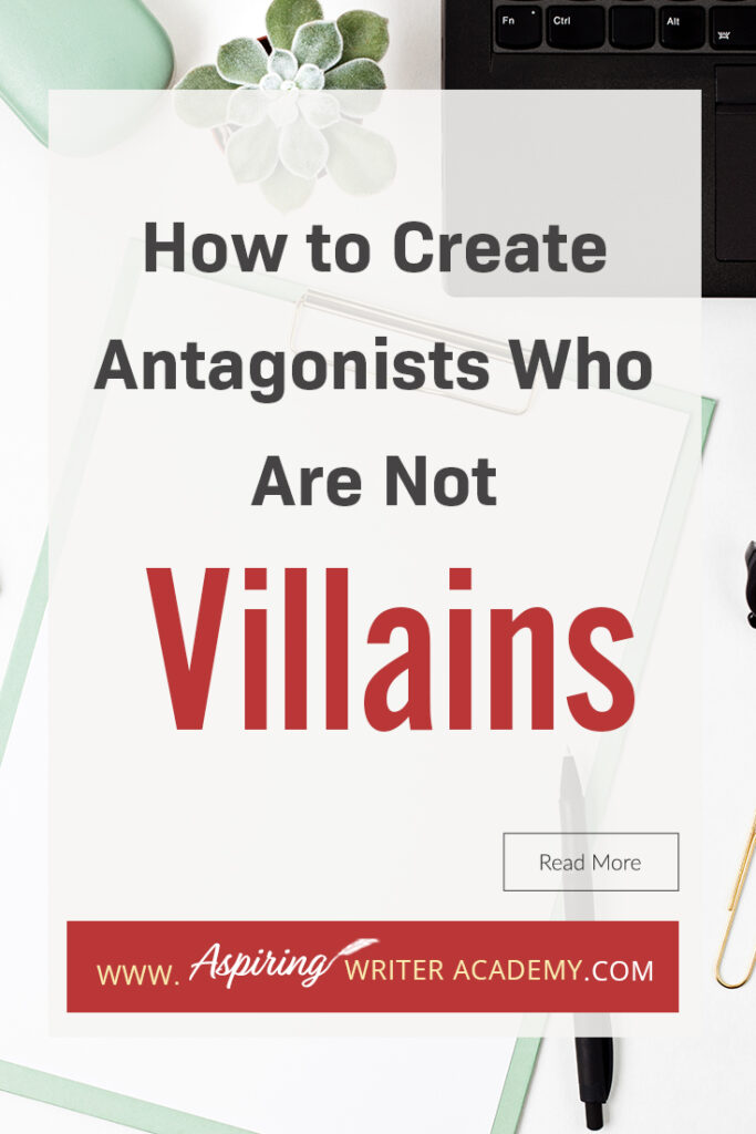 A good fictional story will follow the journey of a main character (protagonist) who is trying to achieve a specific goal. The opposition, (or antagonist), will try their best to stop the main character from achieving that goal. The question is why? What if each point of view is equally valid? What if the antagonist is not a villain? In our post, How to Create Antagonists Who Are Not Villains, we show you how to write realistic conflict that will intensify your fictional novel.