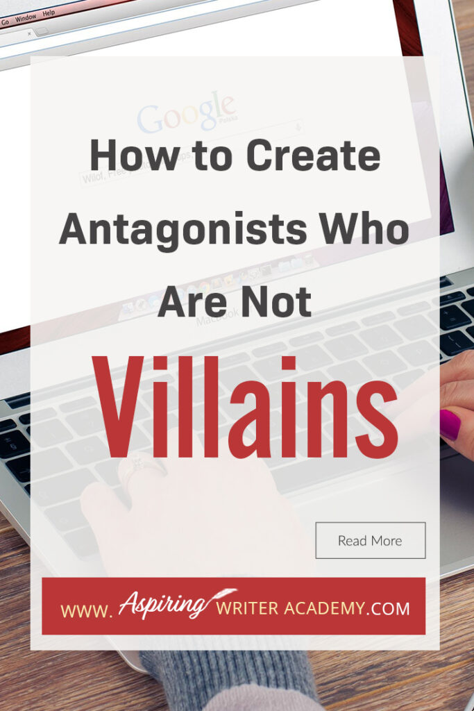 A good fictional story will follow the journey of a main character (protagonist) who is trying to achieve a specific goal. The opposition, (or antagonist), will try their best to stop the main character from achieving that goal. The question is why? What if each point of view is equally valid? What if the antagonist is not a villain? In our post, How to Create Antagonists Who Are Not Villains, we show you how to write realistic conflict that will intensify your fictional novel.