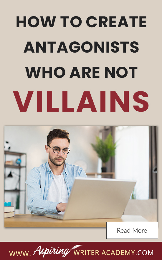 A good fictional story will follow the journey of a main character (protagonist) who is trying to achieve a specific goal. The opposition, (or antagonist), will try their best to stop the main character from achieving that goal. The question is why? What if each point of view is equally valid? What if the antagonist is not a villain? In our post, How to Create Antagonists Who Are Not Villains, we show you how to write realistic conflict that will intensify your fictional novel.