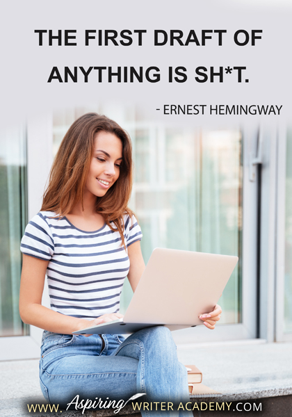 "The first draft of anything is sh*t." - Ernest Hemingway
