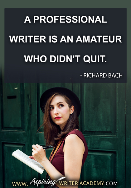 "A professional writer is an amateur who didn't quit." - Richard Bach