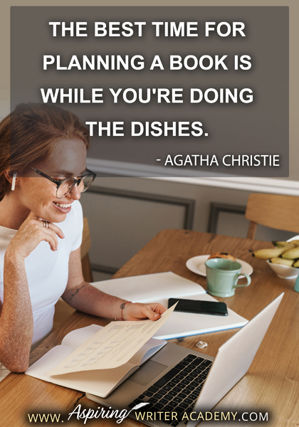 "The best time for planning a book is while you're doing the dishes." - Agatha Christie