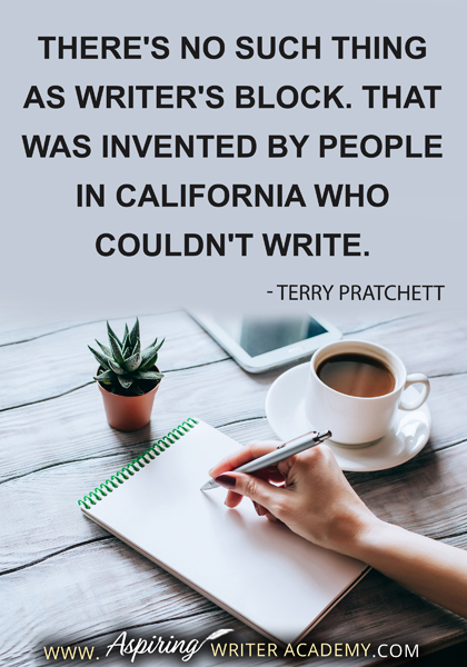 "There's no such thing as writer's block. That was invented by people in California who couldn't write." - Terry Pratchett