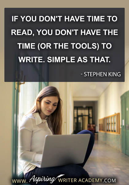 "If you don't have time to read, you don't have the time (or the tools) to write. Simple as that." - Stephen King