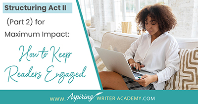 Structuring Act II (Part 2) for Maximum Impact: How to Keep Readers Engaged