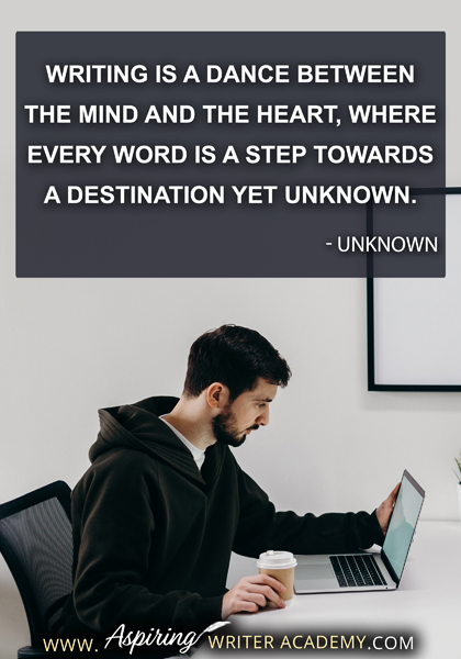 "Writing is a dance between the mind and the heart, where every word is a step towards a destination yet unknown." -Unknown