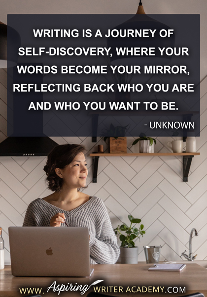 "Writing is a journey of self-discovery, where your words become your mirror, reflecting back who you are and who you want to be." -Unknown