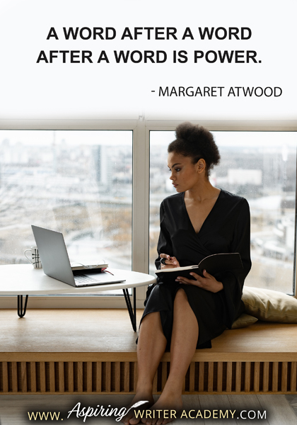 "A word after a word after a word is power." - Margaret Atwood