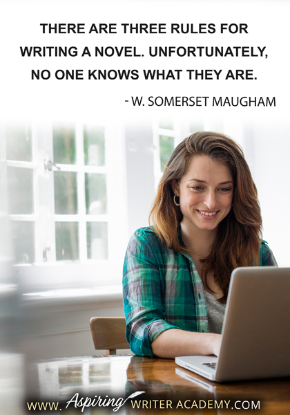 "There are three rules for writing a novel. Unfortunately, no one knows what they are." - W. Somerset Maugham
