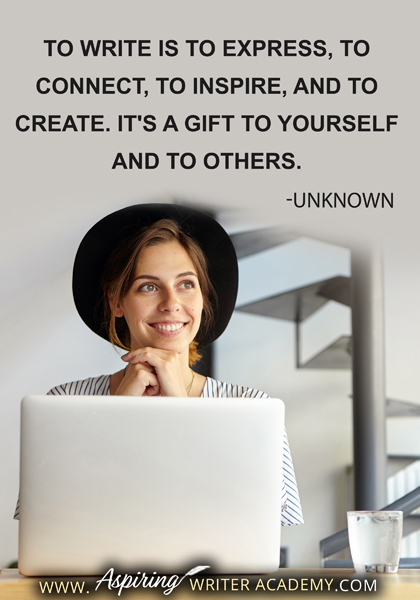 "To write is to express, to connect, to inspire, and to create. It's a gift to yourself and to others." -Unknown