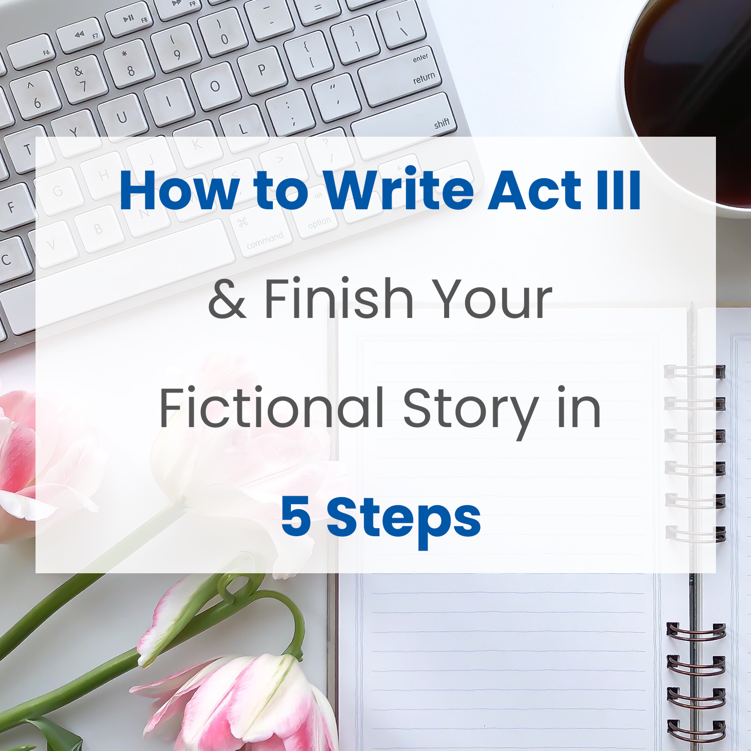 How to Write Act III and Finish Your Fictional Story in 5 Steps ...