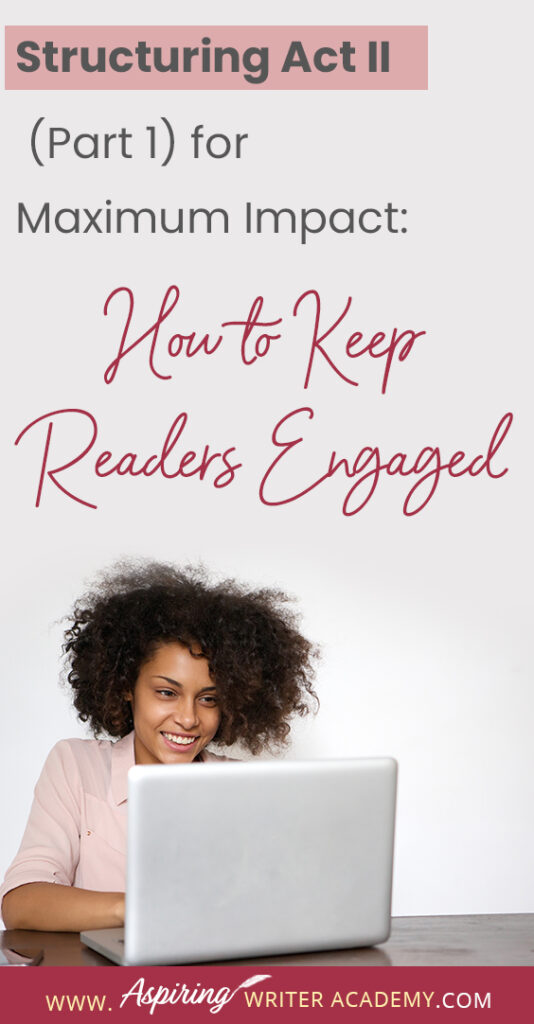 When using the 3-Act-Structure in fiction writing, Act I begins the story, and Act III contains the story ending. But what happens in the middle of the story? Are there specific turning points that should be included? In Structuring Act II (Part 1) for Maximum Impact: How to Keep Readers Engaged, we cover the key components of the first half of Act II from the Inciting Incident to the Novel Midpoint to help you create a memorable fictional story to keep readers engaged and turning pages.