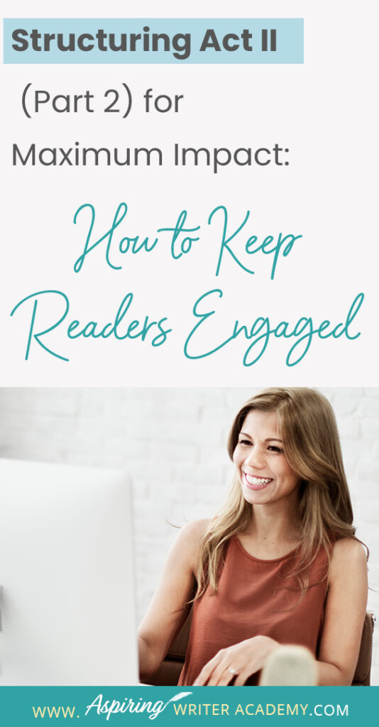 When using the 3-Act-Structure in fiction writing, Act I begins the story, and Act III contains the story ending. But what happens in the middle of the story? Are there specific turning points that should be included? In Structuring Act II (Part 2) for Maximum Impact: How to Keep Readers Engaged, we cover the key components of the second half of Act II, from the Midpoint Reversal to Plot Point II, to help you create a memorable fictional story to keep readers engaged and turning pages.