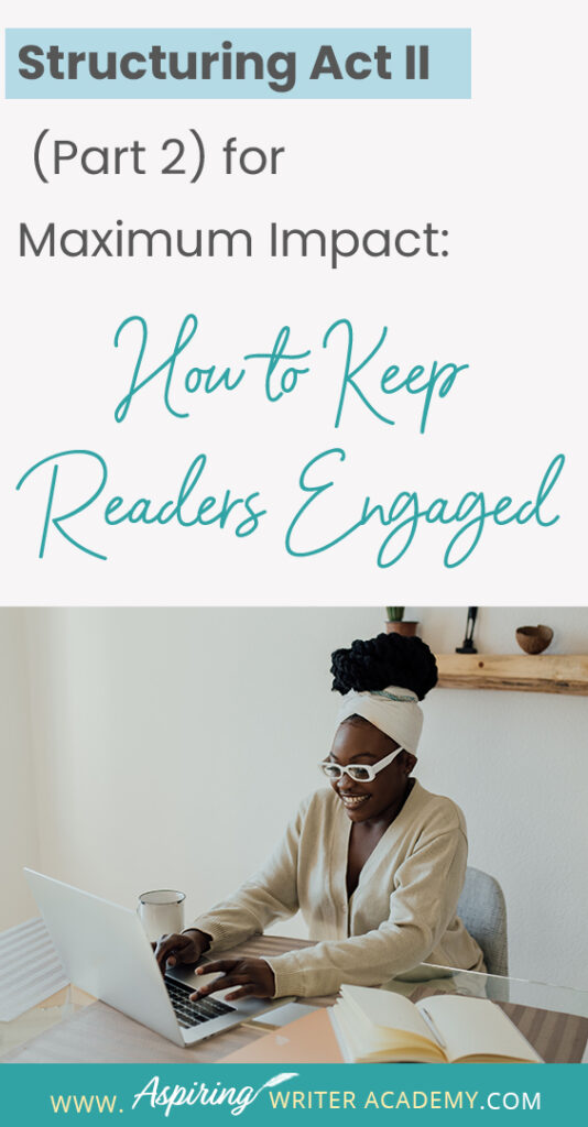 When using the 3-Act-Structure in fiction writing, Act I begins the story, and Act III contains the story ending. But what happens in the middle of the story? Are there specific turning points that should be included? In Structuring Act II (Part 2) for Maximum Impact: How to Keep Readers Engaged, we cover the key components of the second half of Act II, from the Midpoint Reversal to Plot Point II, to help you create a memorable fictional story to keep readers engaged and turning pages.