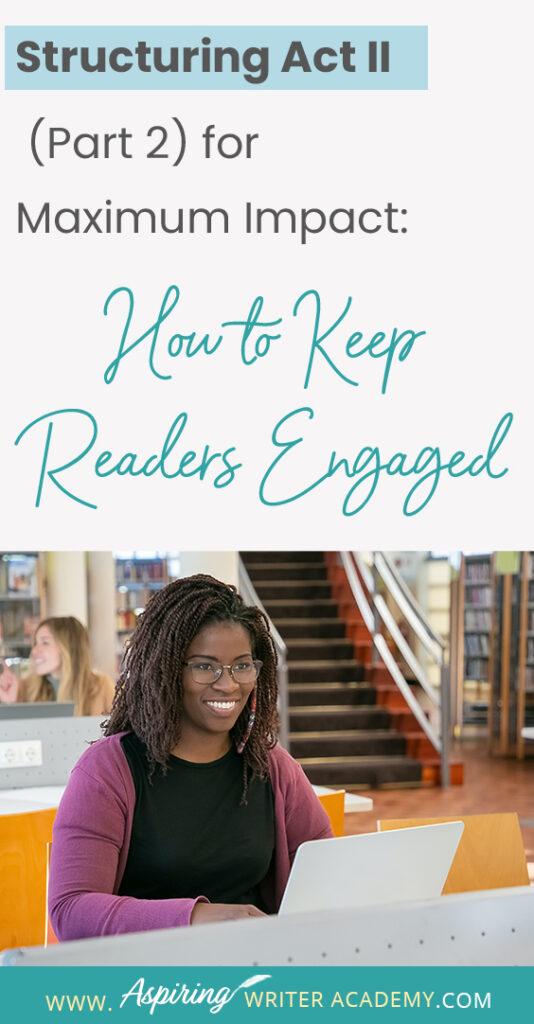 When using the 3-Act-Structure in fiction writing, Act I begins the story, and Act III contains the story ending. But what happens in the middle of the story? Are there specific turning points that should be included? In Structuring Act II (Part 2) for Maximum Impact: How to Keep Readers Engaged, we cover the key components of the second half of Act II, from the Midpoint Reversal to Plot Point II, to help you create a memorable fictional story to keep readers engaged and turning pages.