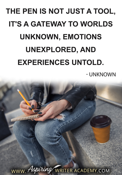 "The pen is not just a tool, it's a gateway to worlds unknown, emotions unexplored, and experiences untold." - Unknown