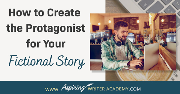 How to Create the Protagonist for Your Fictional Story