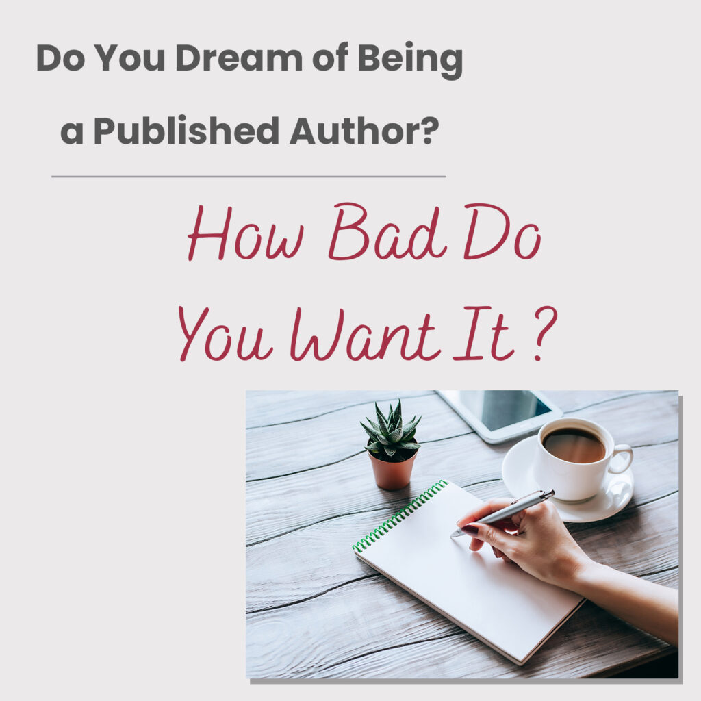 Many people say they would like to write a book or become a published author but only about 2 percent actually do the work to get it done. If you have the burning passion to write and publish your story and build a writing career, then you will need to take specific steps to separate yourself from the 'hobbyists.' In our post, Do You Dream of Being a Published Author? (How Bad Do You Want It?) we give you three tips to help make your dream come true.