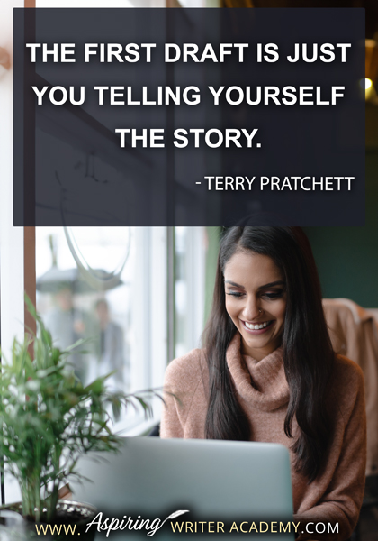 "The first draft is just you telling yourself the story." - Terry Pratchett