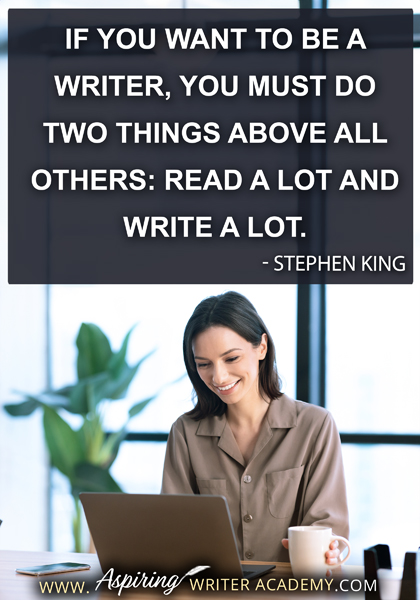 "If you want to be a writer, you must do two things above all others: read a lot and write a lot." - Stephen King