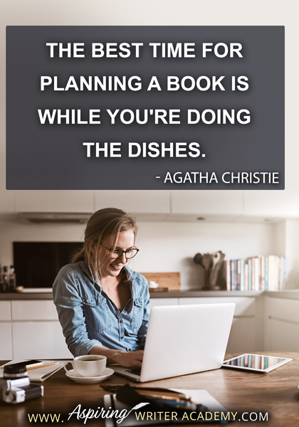 "The best time for planning a book is while you're doing the dishes." - Agatha Christie