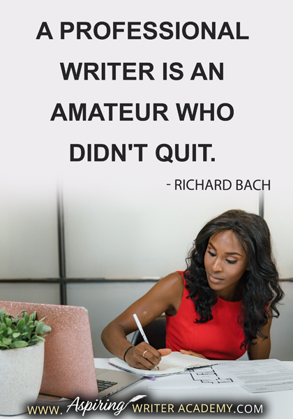 "A professional writer is an amateur who didn't quit." - Richard Bach