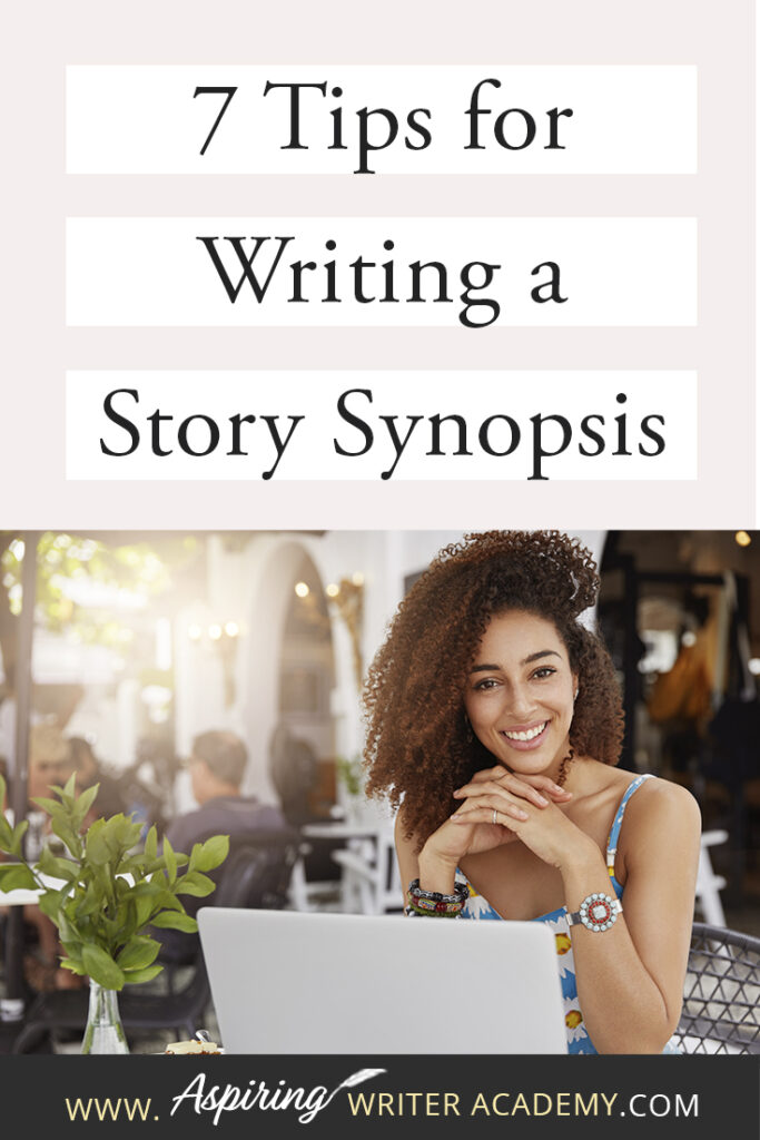 Ask any writer about the dreaded story ‘synopsis’ and you will most likely hear lots of moans and groans. How do you condense the plot of an entire book into just 2 or 3 pages? What should be included? How should it be formatted? How should characters be introduced? Join us as we discuss 7 Tips to Write a Story Synopsis to help simplify the process so that you can confidently and successfully write a story synopsis with ease.