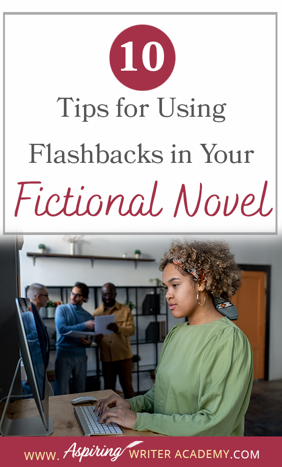 A flashback in a fictional novel is a scene that happened in the past to show characterization, motivation, or explain a facet of the present story. But how do you transition in and out of a flashback scene? How many are too many? Are there rules to writing flashbacks? In 10 Tips for Using Flashbacks in Your Fictional Novel, we discuss how to write clear, concise, plot-driven flashback scenes that will strengthen the story and hook your reader.