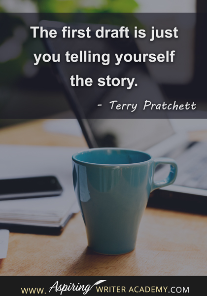 "The first draft is just you telling yourself the story." - Terry Pratchett