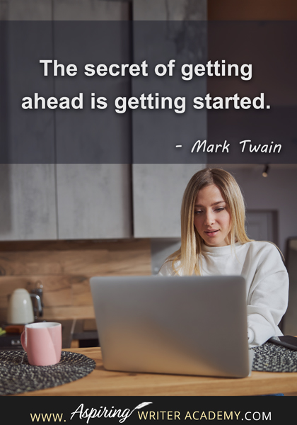 "The secret of getting ahead is getting started." - Mark Twain