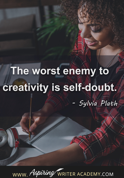"The worst enemy to creativity is self-doubt." - Sylvia Plath