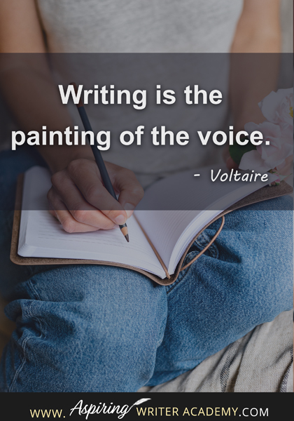 "Writing is the painting of the voice." - Voltaire