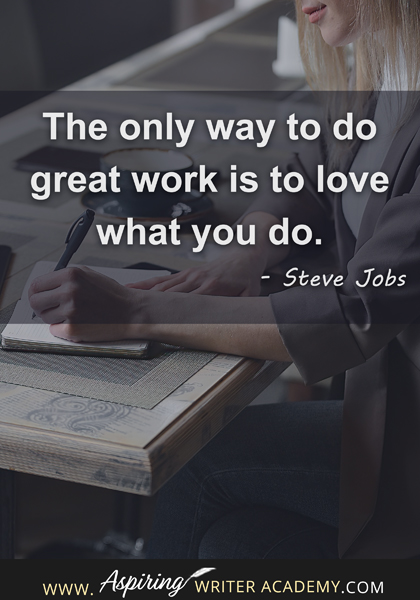 "The only way to do great work is to love what you do." - Steve Jobs