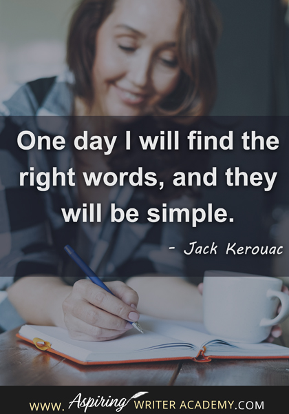 "One day I will find the right words, and they will be simple." - Jack Kerouac