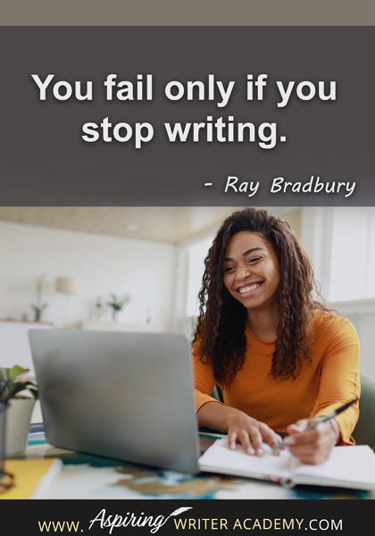 "You fail only if you stop writing." - Ray Bradbury