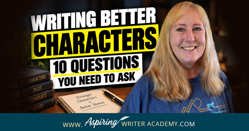 Writing Better Characters: 10 Questions You Need to Ask
